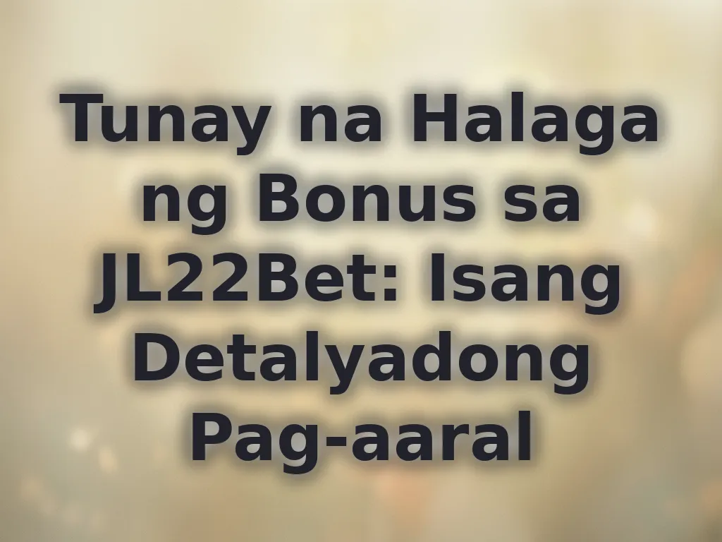 Tunay na Halaga ng Bonus sa JL22Bet