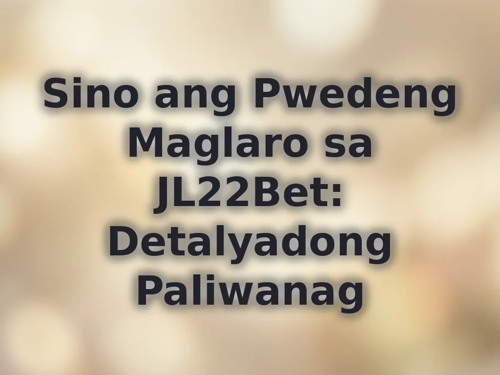 Sino ang Pwedeng Maglaro sa JL22Bet